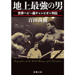 地上最強の男 世界ヘビー級チャンピオン列伝 新潮文庫／百田尚樹(著者)