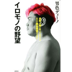 イロモノの野望　透明人間と戦ってわかった自分の商品価値の上げ方／男色ディーノ(著者)