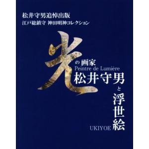 光の画家 松井守男と浮世絵 松井守男追悼出版 江戸総鎮守神田明神コレクション/松井守男(著者)