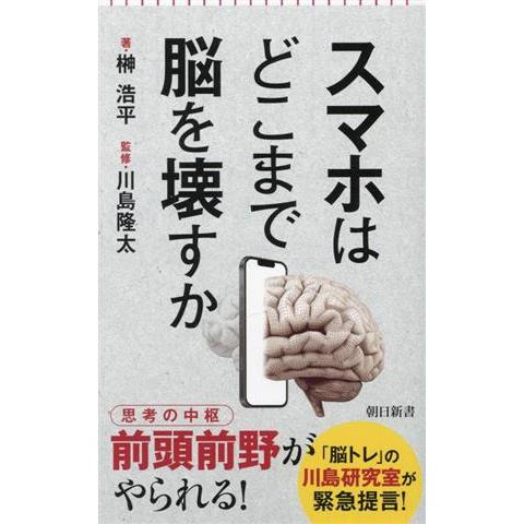 スマホはどこまで脳を壊すか 朝日新書／榊浩平(著者),川島隆太(監修)