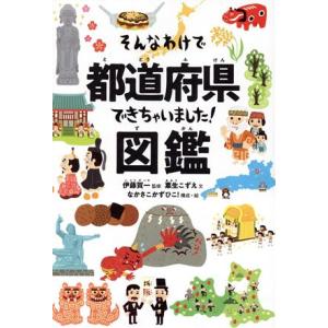 そんなわけで都道府県できちゃいました！図鑑／伊藤賀一(監修),粟生こずえ(文),なかさこかずひこ！