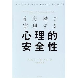 4段階で実現する心理的安全性 チーム全員がリーダーのように動く！/ティモシー・R.クラーク(著者),...