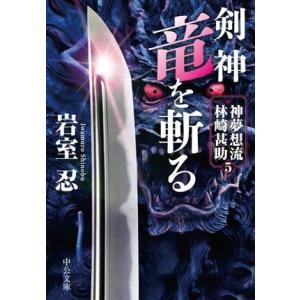 剣神 竜を斬る 神夢想流林崎甚助 5 中公文庫/岩室忍(著者)