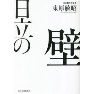 日立の壁 現場力で「大企業病」に立ち向かい、世界に打って出た“改革の記録”/東原敏昭(著者)