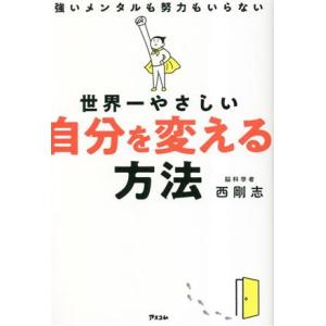 世界一やさしい 自分を変える方法 強いメンタルも努力もいらない/西剛志(著者)