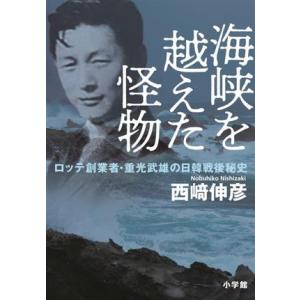 海峡を越えた怪物 ロッテ創業者・重光武雄の日韓戦後秘史／西崎伸彦(著者)