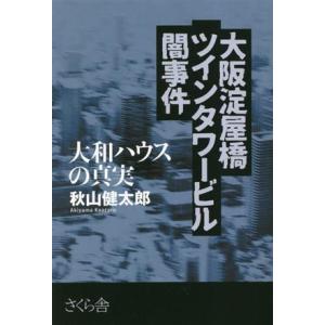 大阪淀屋橋　ツインタワービル　闇事件 大和ハウスの真実／秋山健太郎(著者)