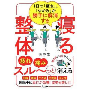 寝る整体 1日の「疲れ」、「ゆがみ」が勝手に解消する/田中宏(著者)