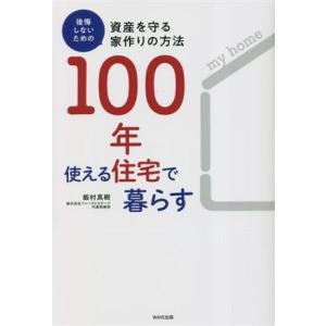 １００年使える住宅で暮らす 後悔しないための資産を守る家作りの方法／飯村真樹(著者)