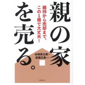 親の家を売る。 維持から売却まで、この1冊で大丈夫！/永峰英太郎(著者),高橋正典(監修)