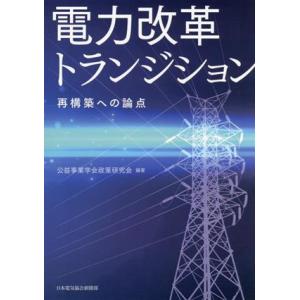 電力改革トランジション 再構築への論点／公益事業学会政策研究会(編著)