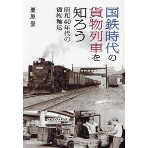 国鉄時代の貨物列車を知ろう　昭和４０年代の貨物輸送／栗原景(著者)