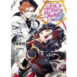 魔王の俺が奴隷エルフを嫁にしたんだが、どう愛でればいい？(17) HJ文庫/手島史詞(著者),COM...