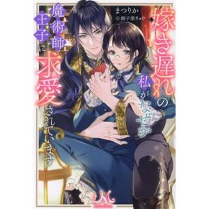 嫁き遅れの私がなぜか魔術師王子に求愛されています メリッサ／まつりか(著者),御子柴リョウ(イラスト)