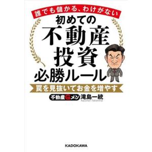 初めての不動産投資 必勝ルール 罠を見抜いてお金を増やす 誰でも儲かる、わけがない/滝島一統(著者)