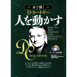 耳で聞く　Ｄ．カーネギー　人を動かす　オーディオＣＤ版／Ｄ．カーネギー(著者),高梨欣也