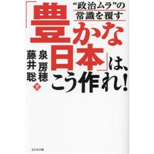 「豊かな日本」は、こう作れ！ “政治ムラ”の常識を覆す/泉房穂(著者),藤井聡(著者)