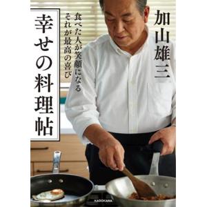 幸せの料理帖　食べた人が笑顔になる　それが最高の喜び／加山雄三(著者)