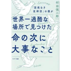 「国境なき医師団」の僕が世界一過酷な場所で見つけた命の次に大事なこと/村田慎二郎(著者)