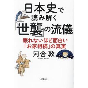 日本史で読み解く「世襲」の流儀 眠れないほど面白い「お家相続」の真実／河合敦(著者)