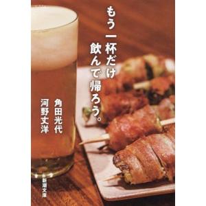 もう一杯だけ飲んで帰ろう。 新潮文庫／角田光代(著者),河野丈洋(著者)