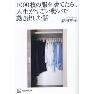 １０００枚の服を捨てたら、人生がすごい勢いで動き出した話／昼田祥子(著者)