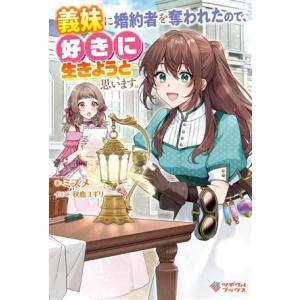 義妹に婚約者を奪われたので、好きに生きようと思います。 ツギクルブックス/ミズメ(著者),秋鹿ユギリ...