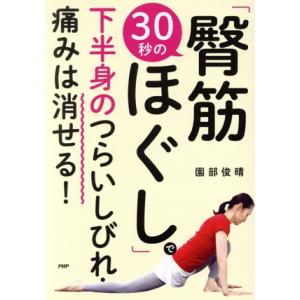 30秒の「臀筋ほぐし」で下半身のつらいしびれ・痛みは消せる！/園部俊晴(著者)