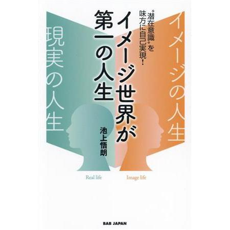 イメージ世界が第一の人生 “潜在意識”を味方に自己実現！/池上悟朗(著者)