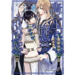 青の王と深愛のオメガ妃 カクテルキス文庫/葵居ゆゆ(著者),笹原亜美(イラスト)