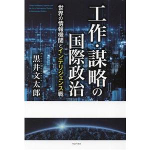 工作・謀略の国際政治 世界の情報機関とインテリジェンス戦/黒井文太郎(著者)
