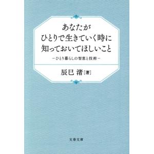 あなたがひとりで生きていく時に知っておいてほしいこと ひとり暮らしの智恵と技術 文春文庫/辰巳渚(著...