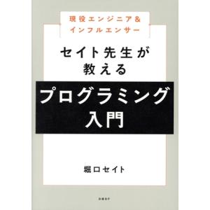 現役エンジニア&amp;インフルエンサー セイト先生が教えるプログラミング入門/堀口セイト(著者)