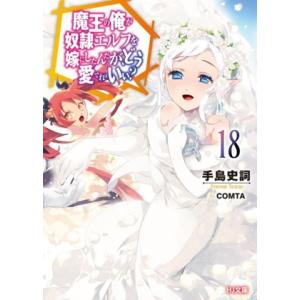 魔王の俺が奴隷エルフを嫁にしたんだが、どう愛でればいい？(18) HJ文庫/手島史詞(著者),COM...
