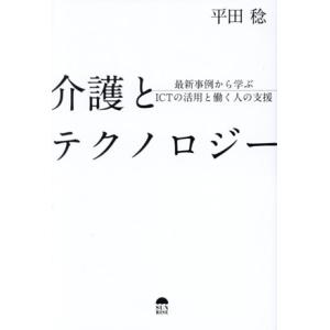 介護とテクノロジー 最新事例から学ぶICTの活用と働く人の支援/平田稔(著者)