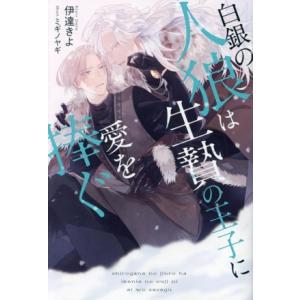 白銀の人狼は生贄の王子に愛を捧ぐ アンダルシュノベルズ/伊達きよ(著者),ミギノヤギ(イラスト)