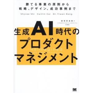 生成AI時代のプロダクトマネジメント 勝てる事業の原則から戦略、デザイン、成功事例まで/シビー・シー...