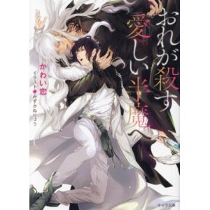 おれが殺す愛しい半魔へ キャラ文庫/かわい恋(著者),みずかねりょう(イラスト)　