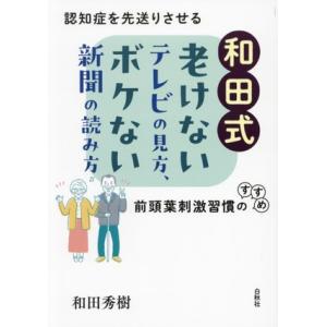 和田式 老けないテレビの見方、ボケない新聞の読み方 認知症を先送りさせる前頭葉刺激習慣のすすめ/和田秀樹　