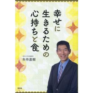 幸せに生きるための心持ちと食/矢作直樹(著者)