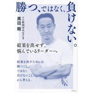勝つ、ではなく、負けない。 結果を出せず、悩んでいるリーダーへ/黒田剛(著者)
