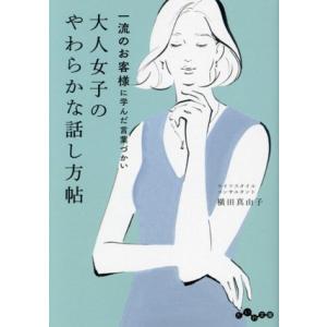 大人女子のやわらかな話し方帖 一流のお客様に学んだ言葉づかい だいわ文庫/横田真由子(著者)