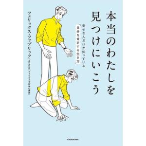 本当のわたしを見つけにいこう 幸せな人だけが知っている「自分を肯定する生き方」/フェリックス・ファブ...