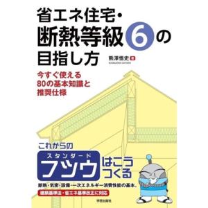 省エネ住宅・断熱等級6の目指し方 今すぐ使える80の基本知識と推奨仕様/熊澤悟史(著者),　