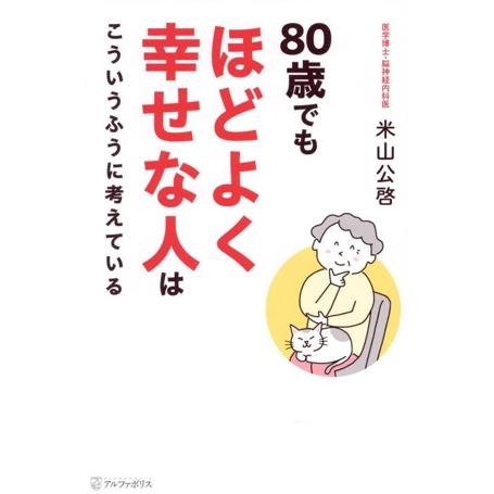 80歳でもほどよく幸せな人はこういうふうに考えている/米山公啓(著者)