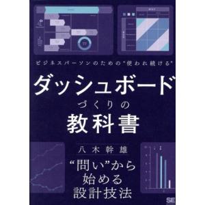 ビジネスパーソンのための“使われ続ける”ダッシュボードづくりの教科書 “問い”から始める設計技法/八木幹雄