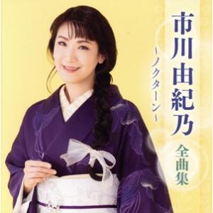 市川由紀乃 全曲集 〜ノクターン〜/市川由紀乃　