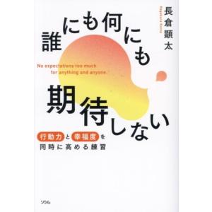 誰にも何にも期待しない 行動力と幸福度を同時に高める練習/長倉顕太(著者)
