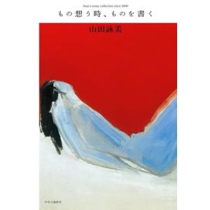 もの想う時、ものを書く Amy’s essay collection since 2000/山田詠美...