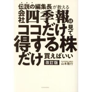 伝説の編集長が教える会社四季報はココだけ見て得する株だけ買えばいい 改訂版/山本隆行(著者)